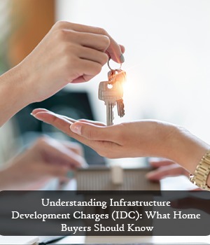 Understanding Infrastructure Development Charges (IDC): What Home Buyers Should Know