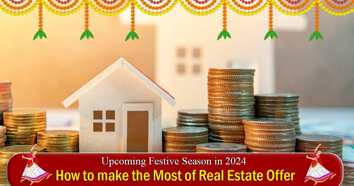 Upcoming Festive Season in 2024 | How to Make the Most of Real Estate Offer?