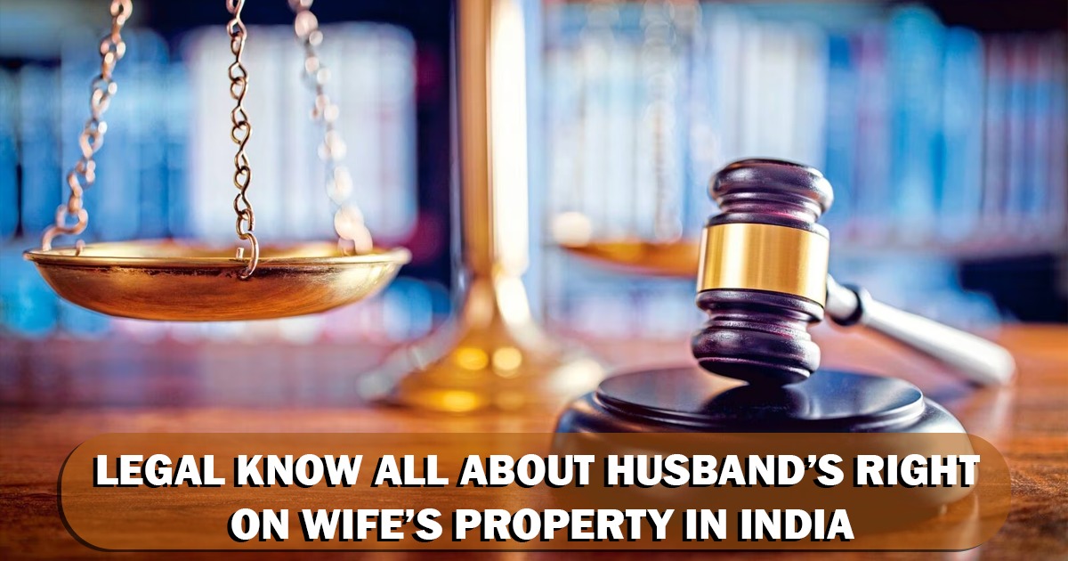 Legal Know all about Husband’s Right on Wife’s Property in India