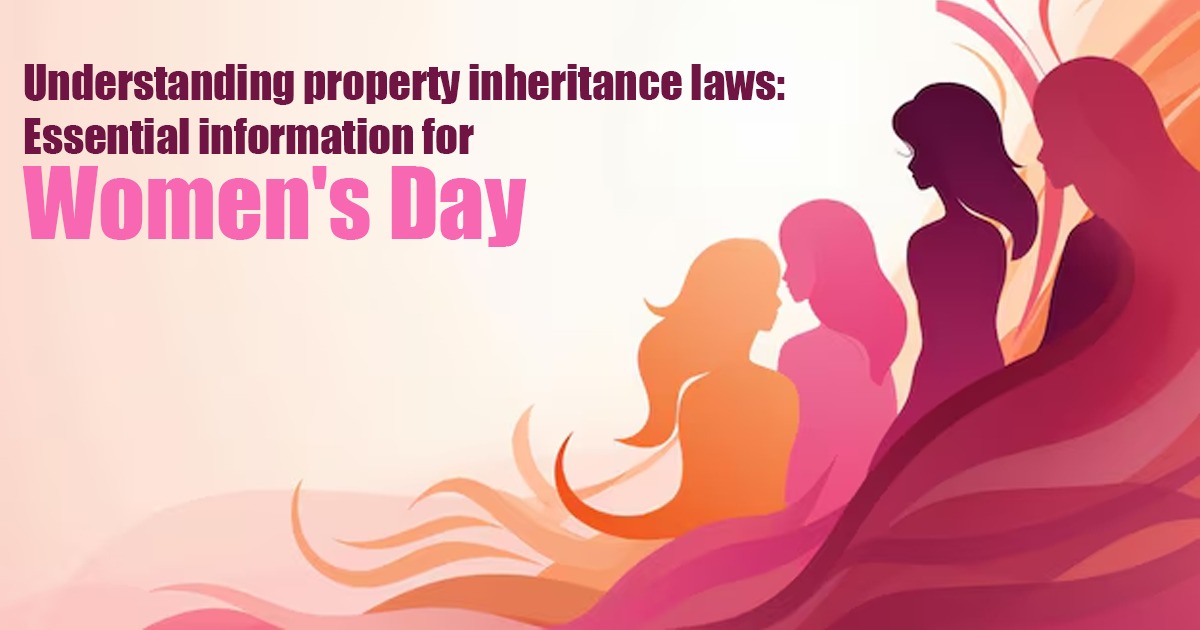 Understanding property inheritance laws: Essential information for Women's Day